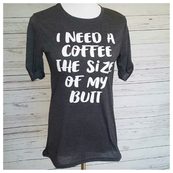 Graphic Tee I Need Coffee the Size of My Butt SM - Picture 5 of 7